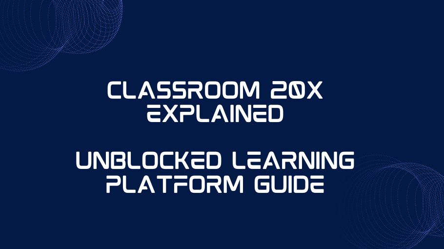 Classroom 20x Explained Unblocked Learning Platform Guide