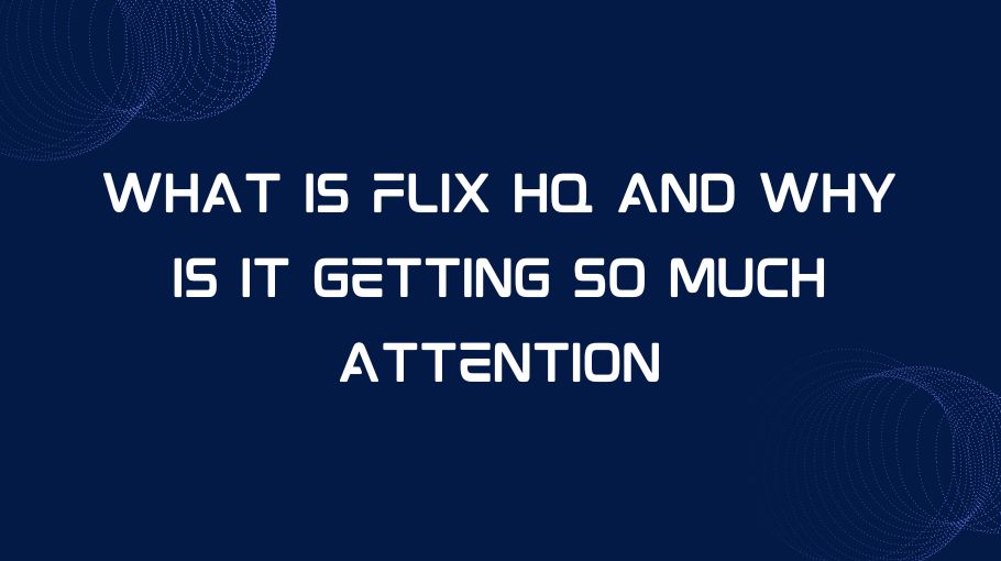 What Is Flix HQ and Why Is It Getting So Much Attention